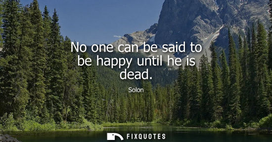 Small: No one can be said to be happy until he is dead