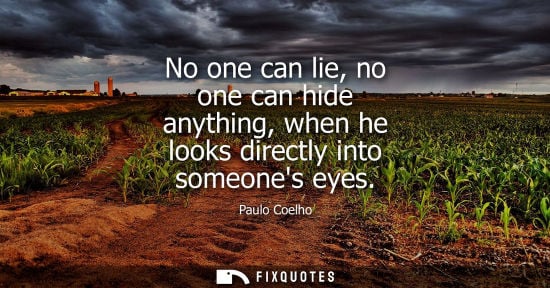 Small: No one can lie, no one can hide anything, when he looks directly into someones eyes