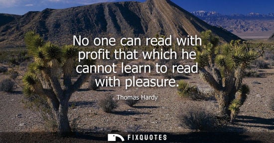 Small: No one can read with profit that which he cannot learn to read with pleasure