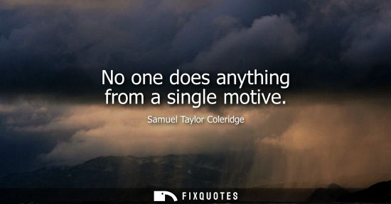 Small: No one does anything from a single motive
