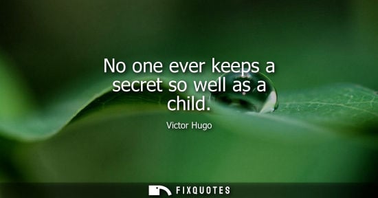 Small: No one ever keeps a secret so well as a child