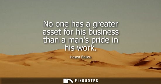 Small: No one has a greater asset for his business than a mans pride in his work