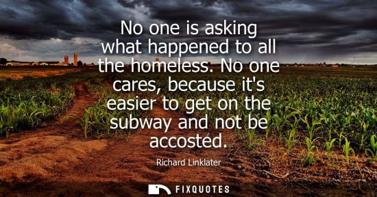 Small: No one is asking what happened to all the homeless. No one cares, because its easier to get on the subw