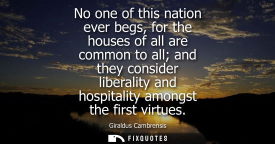 Small: No one of this nation ever begs, for the houses of all are common to all and they consider liberality and hosp
