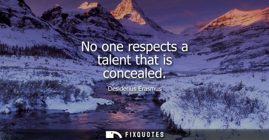 Small: No one respects a talent that is concealed