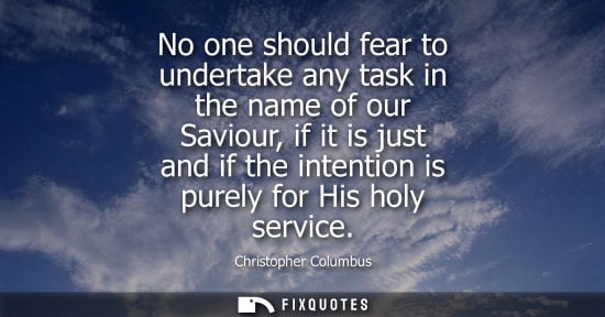 Small: No one should fear to undertake any task in the name of our Saviour, if it is just and if the intention