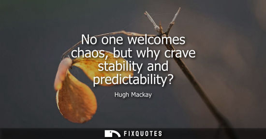 Small: No one welcomes chaos, but why crave stability and predictability?