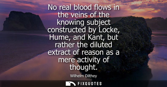 Small: No real blood flows in the veins of the knowing subject constructed by Locke, Hume, and Kant, but rathe