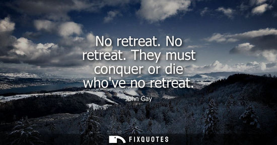 Small: No retreat. No retreat. They must conquer or die whove no retreat