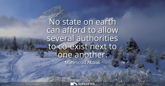 Small: No state on earth can afford to allow several authorities to co-exist next to one another