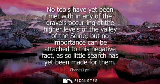 Small: No tools have yet been met with in any of the gravels occurring at the higher levels of the valley of t