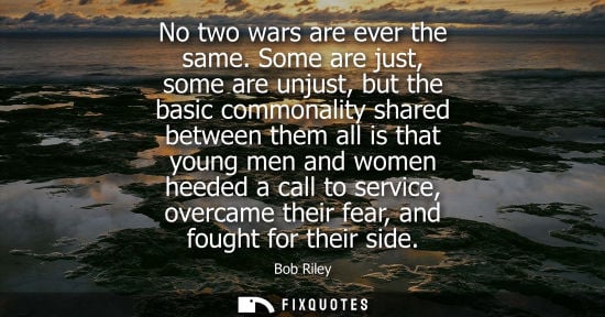 Small: No two wars are ever the same. Some are just, some are unjust, but the basic commonality shared between