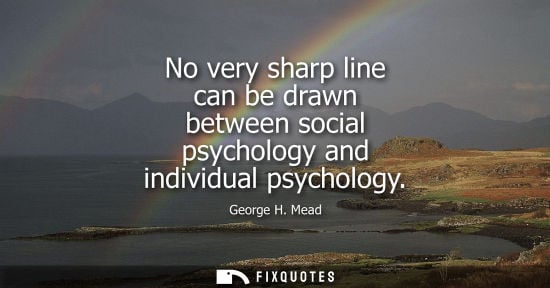 Small: No very sharp line can be drawn between social psychology and individual psychology