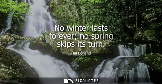Small: Hal Borland - No winter lasts forever no spring skips its turn