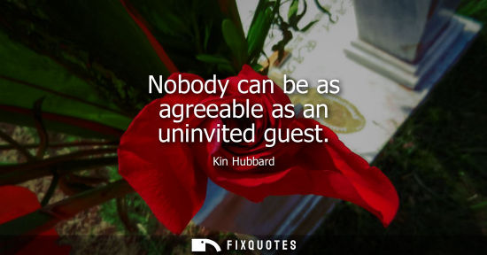 Small: Nobody can be as agreeable as an uninvited guest