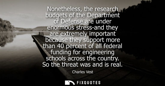 Small: Nonetheless, the research budgets of the Department of Defense are under enormous stress-and they are e
