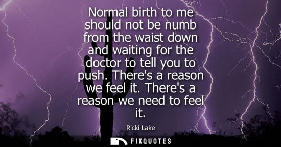 Small: Normal birth to me should not be numb from the waist down and waiting for the doctor to tell you to pus