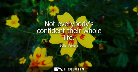 Small: Not everybodys confident their whole life