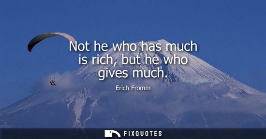 Small: Not he who has much is rich, but he who gives much