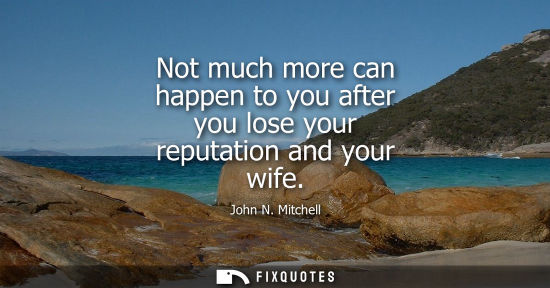 Small: John N. Mitchell: Not much more can happen to you after you lose your reputation and your wife