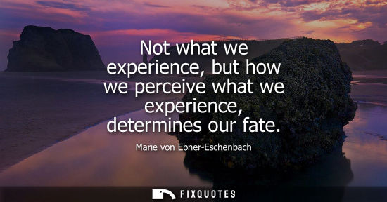 Small: Not what we experience, but how we perceive what we experience, determines our fate