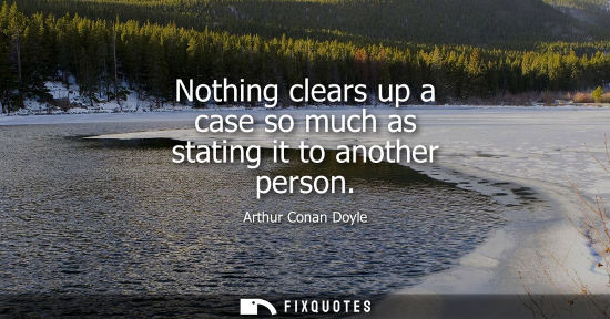 Small: Nothing clears up a case so much as stating it to another person