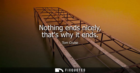 Small: Nothing ends nicely, thats why it ends