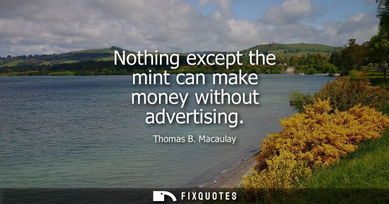 Small: Nothing except the mint can make money without advertising