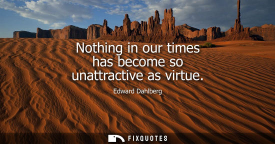 Small: Nothing in our times has become so unattractive as virtue