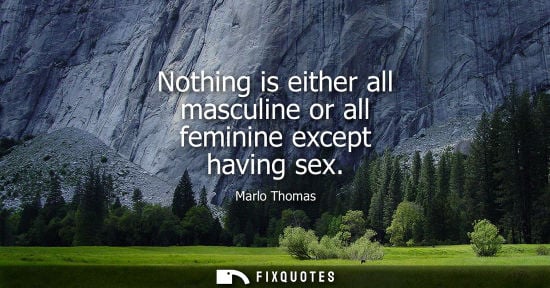Small: Nothing is either all masculine or all feminine except having sex