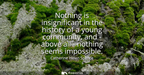 Small: Nothing is insignificant in the history of a young community, and - above all - nothing seems impossible