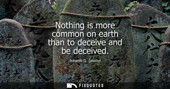 Small: Nothing is more common on earth than to deceive and be deceived