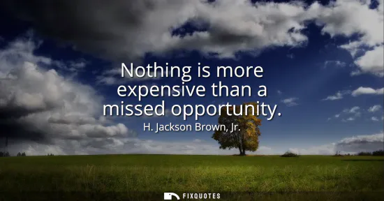 Small: Nothing is more expensive than a missed opportunity