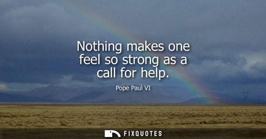 Small: Nothing makes one feel so strong as a call for help