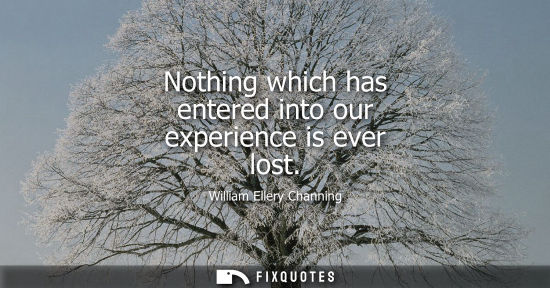 Small: Nothing which has entered into our experience is ever lost