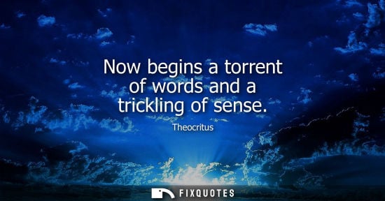 Small: Theocritus: Now begins a torrent of words and a trickling of sense