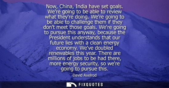 Small: Now, China, India have set goals. Were going to be able to review what theyre doing. Were going to be able to 