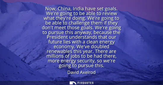 Small: Now, China, India have set goals. Were going to be able to review what theyre doing. Were going to be able to 