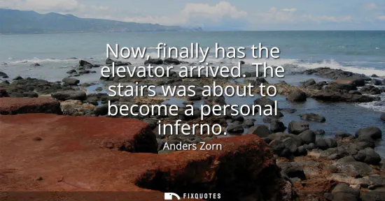 Small: Now, finally has the elevator arrived. The stairs was about to become a personal inferno
