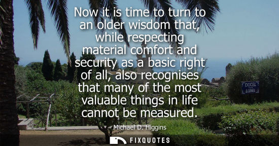 Small: Now it is time to turn to an older wisdom that, while respecting material comfort and security as a bas