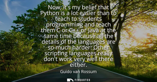 Small: Now, its my belief that Python is a lot easier than to teach to students programming and teach them C or C++ o