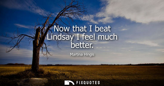 Small: Now that I beat Lindsay I feel much better