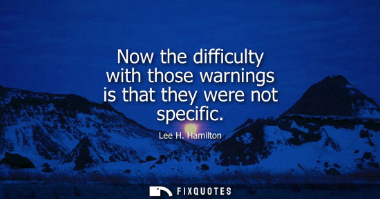 Small: Now the difficulty with those warnings is that they were not specific