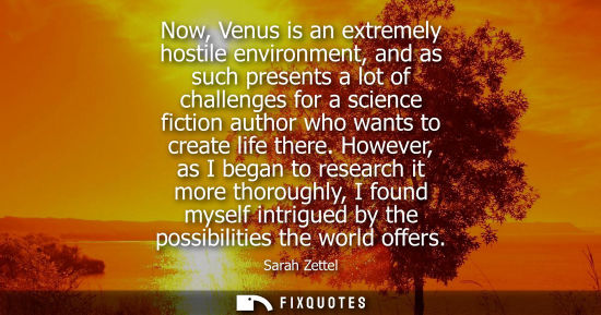 Small: Now, Venus is an extremely hostile environment, and as such presents a lot of challenges for a science 