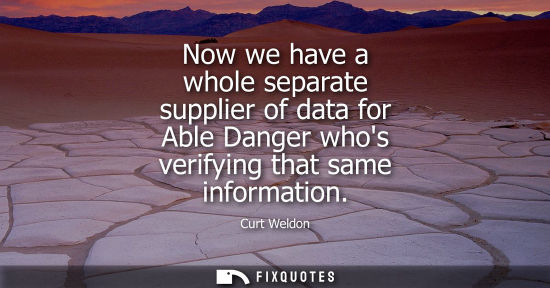 Small: Now we have a whole separate supplier of data for Able Danger whos verifying that same information