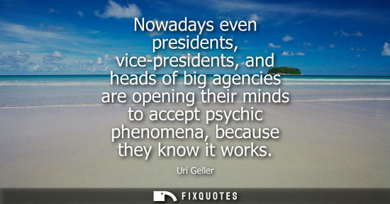 Small: Nowadays even presidents, vice-presidents, and heads of big agencies are opening their minds to accept 