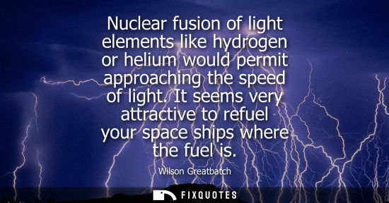 Small: Nuclear fusion of light elements like hydrogen or helium would permit approaching the speed of light.
