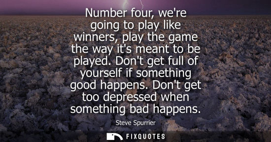 Small: Number four, were going to play like winners, play the game the way its meant to be played. Dont get fu