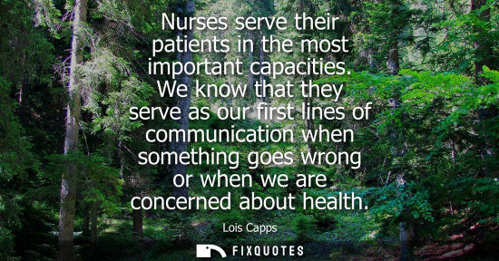 Small: Nurses serve their patients in the most important capacities. We know that they serve as our first line