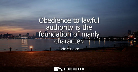 Small: Obedience to lawful authority is the foundation of manly character
